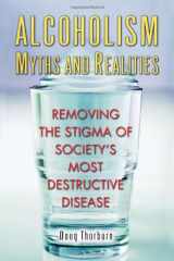 9780967578828-0967578825-Alcoholism Myths and Realities: Removing the Stigma of Society's Most Destructive Disease