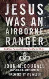 9781601426925-1601426925-Jesus Was an Airborne Ranger: Find Your Purpose Following the Warrior Christ