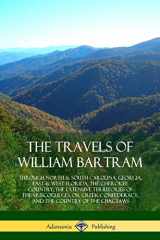 9781387880096-1387880098-The Travels of William Bartram: Through North & South Carolina, Georgia, East & West Florida, The Cherokee Country, The Extensive Territories of The ... Confederacy, and the Country of The Chactaws