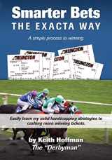 9781490965451-1490965459-Smarter Bets - The Exacta Way: A Simple Process to Winning on Horse Racing