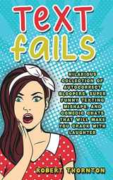 9781802854244-180285424X-Text Fails: Hilarious Collection of Autocorrect Bloopers, Super Funny Texting Mishaps, and Comedic Chats That Will Make You Crack With Laughter
