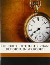 9781145634824-1145634826-The truth of the Christian religion. In six books