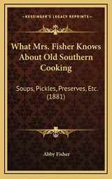 9781168888648-1168888646-What Mrs. Fisher Knows About Old Southern Cooking: Soups, Pickles, Preserves, Etc. (1881)