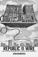 9780813585291-0813585295-Republic on the Wire: Cable Television, Pluralism, and the Politics of New Technologies, 1948-1984