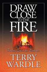9780972842587-0972842586-Draw Close to the Fire: Finding God in the Darkness