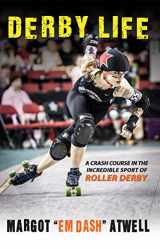 9781943316007-1943316007-Derby Life: A Crash Course in the Incredible Sport of Roller Derby