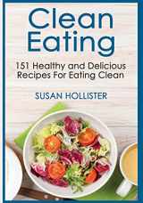 9781986005944-1986005941-Clean Eating: 151 Healthy and Delicious Recipes For Eating Clean (Clean Eating Cookbook with Delicious and Healthy Breakfast, Lunch, Dinner and Snack Recipes)