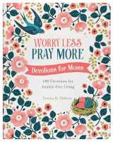 9781636093550-1636093558-Worry Less, Pray More: Devotions for Moms; 180 Devotions for Anxiety-Free Living