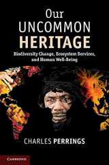 9781139899260-1139899260-Our Uncommon Heritage: Biodiversity Change, Ecosystem Services, and Human Wellbeing