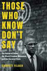 9781469653822-1469653826-Those Who Know Don't Say: The Nation of Islam, the Black Freedom Movement, and the Carceral State (Justice, Power, and Politics)