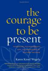 9781590306581-1590306589-The Courage to Be Present: Buddhism, Psychotherapy, and the Awakening of Natural Wisdom