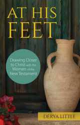 9781681925905-1681925907-At His Feet: Drawing Closer to Christ with the Women of the New Testament