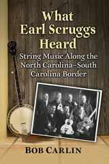 9781476686677-147668667X-What Earl Scruggs Heard: String Music Along the North Carolina-South Carolina Border