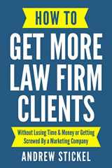 9781790417957-1790417953-How to Get More Law Firm Clients: Without Losing Time & Money or Getting Screwed By a Marketing Company