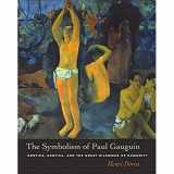 9780520241305-0520241304-The Symbolism of Paul Gauguin: Erotica, Exotica, and the Great Dilemmas of Humanity