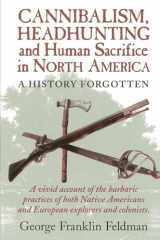 9780911469332-0911469338-Cannibalism, Headhunting and Human Sacrifice in North America: A History Forgotten