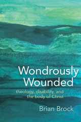 9781481310123-1481310127-Wondrously Wounded: Theology, Disability, and the Body of Christ (Studies in Religion, Theology, and Disability)