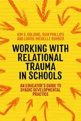 9781787752191-1787752194-Working With Relational Trauma in Schools: An Educator's Guide to Using Dyadic Developmental Practice (Guides to Working With Relational Trauma Using DDP)