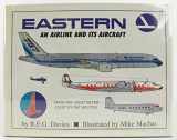 9781888962192-1888962194-Eastern : An Airline and its Aircraft (From the Great Sliver Fleet to the Shuttle)