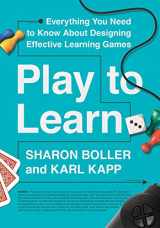 9781562865771-1562865773-Play to Learn: Everything You Need to Know About Designing Effective Learning Games