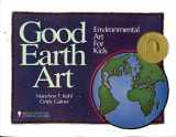 9780935607017-0935607013-Good Earth Art: Environmental Art for Kids (2) (Bright Ideas for Learning)