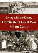 9781906651299-1906651299-Living with the Enemy: Dorchester's Great War Prison Camp