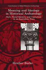 9780306460661-0306460661-Meaning and Ideology in Historical Archaeology: Style, Social Identity, and Capitalism in an Australian Town (Contributions To Global Historical Archaeology)