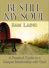 9781577820567-1577820568-Be Still, My Soul: A Practical Guide to a Deeper Relationship With God