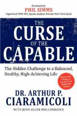9781600376627-1600376622-The Curse of the Capable: The Hidden Challenges to a Balanced, Healthy, High-Achieving Life