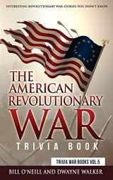9781726285797-1726285790-The American Revolutionary War Trivia Book: Interesting Revolutionary War Stories You Didn't Know (Trivia War Books)