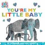 9781534474932-1534474935-You're My Little Baby: A Touch-and-Feel Book (The World of Eric Carle)