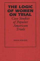 9780809319268-0809319268-The Logic of Women on Trial: Case Studies of Popular American Trials