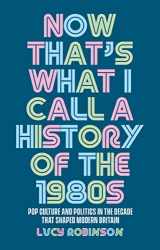9781526167255-1526167255-Now that's what I call a history of the 1980s: Pop culture and politics in the decade that shaped modern Britain