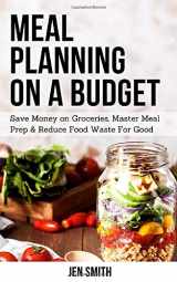 9781977046574-1977046576-Meal Planning on a Budget: Save Money on Groceries, Master Meal Prep, & Reduce Food Waste to Reach Financial Freedom