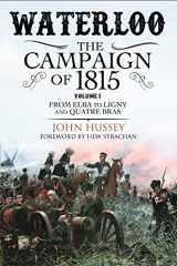 9781784381967-1784381969-Waterloo: The Campaign of 1815. Volume I: From Elba to Ligny and Quatre Bras