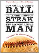 9781414318622-1414318626-How to Hit a Curveball, Grill the Perfect Steak, and Become a Real Man: Learning What Our Fathers Never Taught Us