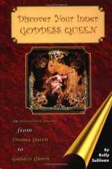9780972558211-0972558217-Discover Your Inner Goddess Queen: An Inspirational Journey from Drama Queen to Goddess Queen
