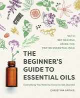 9781641525138-1641525134-The Beginner's Guide to Essential Oils: Everything You Need to Know to Get Started