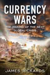 9781591844495-1591844495-Currency Wars: The Making of the Next Global Crisis
