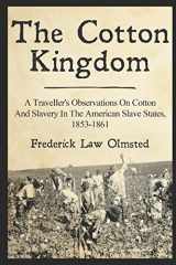 9781549672620-1549672622-The Cotton Kingdom: A Traveller's Observations On Cotton And Slavery In The American Slave States, 1853-1861