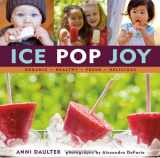 9781416206255-1416206256-Ice Pop Joy: Organic, Healthy, Fresh, Delicious Recipe for Frozen Treats