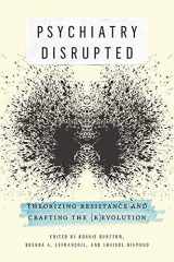 9780773543300-0773543309-Psychiatry Disrupted: Theorizing Resistance and Crafting the (R)evolution