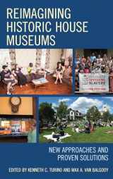 9781442272989-1442272988-Reimagining Historic House Museums: New Approaches and Proven Solutions (American Association for State and Local History)