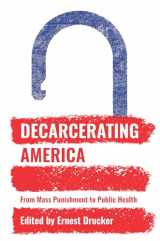 9781620972786-1620972786-Decarcerating America: From Mass Punishment to Public Health