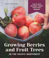 9781632171559-1632171554-Growing Berries and Fruit Trees in the Pacific Northwest: How to Grow Abundant, Organic Fruit in Your Backyard