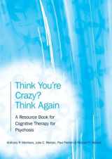 9781583918364-1583918361-Think You're Crazy? Think Again: A Resource Book for Cognitive Therapy for Psychosis