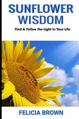 9781726876711-1726876713-Sunflower Wisdom: Find & Follow the Light in Your Life