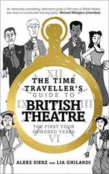 9781783192083-1783192089-The Time Traveller's Guide to British Theatre: The First Four Hundred Years