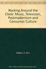 9780416333701-0416333702-Rocking around the clock: Music television, postmodernism, and consumer culture