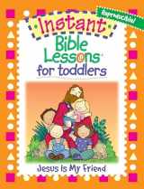 9781584110361-1584110368-Jesus Is My Friend (Instant Bible Lessons for Toddlers)